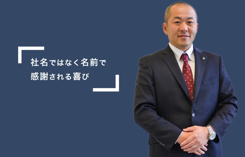 社名ではなく名前で感謝される喜び